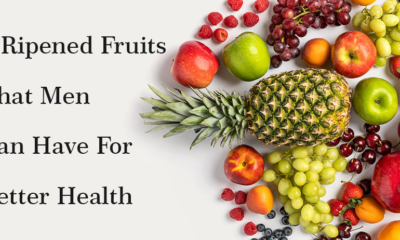 6 Ripened Fruits That Men Can Have For Better Health