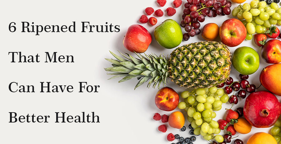 6 Ripened Fruits That Men Can Have For Better Health